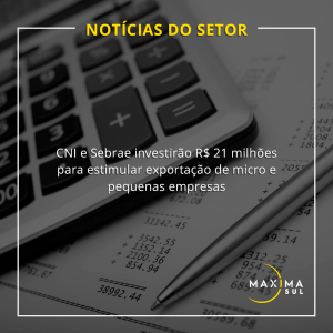 CNI e Sebrae investirão R$ 21 milhões para estimular exportação de micro e pequenas empresas