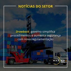 Drawback: governo simplifica procedimentos e aumenta segurança com nova regulamentação