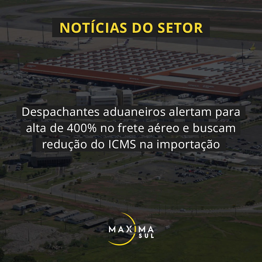 Despachantes aduaneiros alertam para alta de 400% no frete aéreo e buscam redução do ICMS na importação